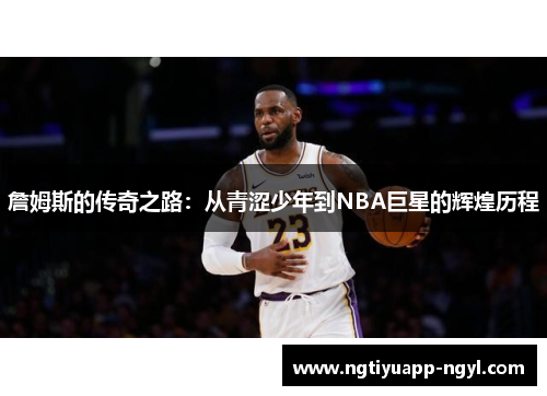 詹姆斯的传奇之路：从青涩少年到NBA巨星的辉煌历程